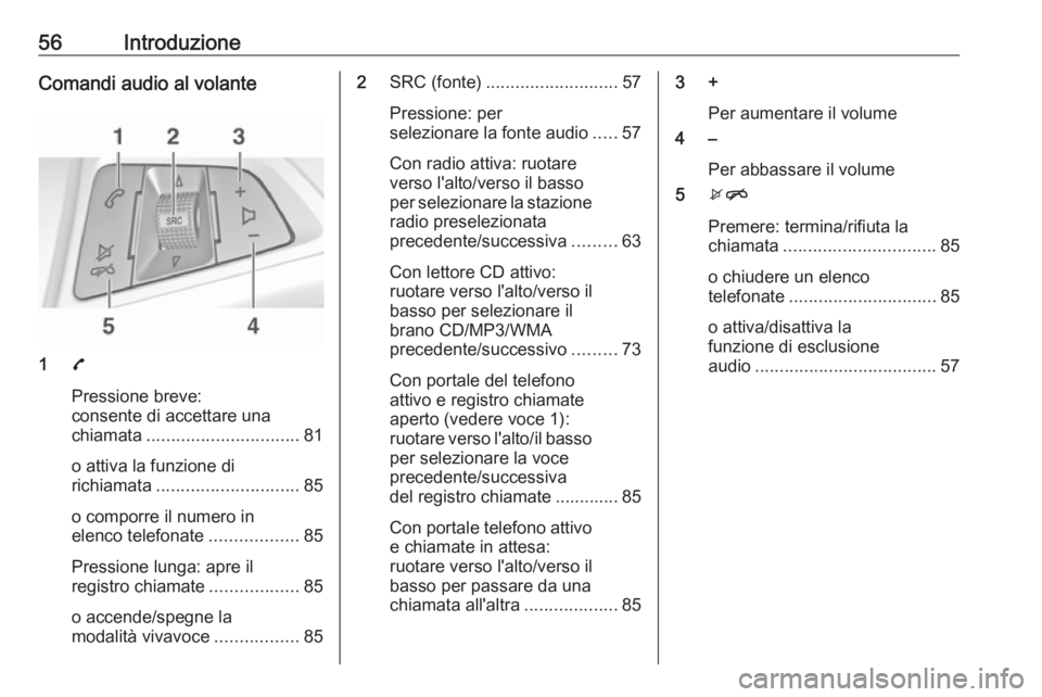 OPEL ADAM 2017 Manuale del sistema Infotainment (in Italian) 56IntroduzioneComandi audio al volante
17
Pressione breve:
consente di accettare una
chiamata ............................... 81
o attiva la funzione di
richiamata ............................. 85
o c OPEL ADAM 2017 Manuale del sistema Infotainment (in Italian) 56IntroduzioneComandi audio al volante
17
Pressione breve:
consente di accettare una
chiamata ............................... 81
o attiva la funzione di
richiamata ............................. 85
o c