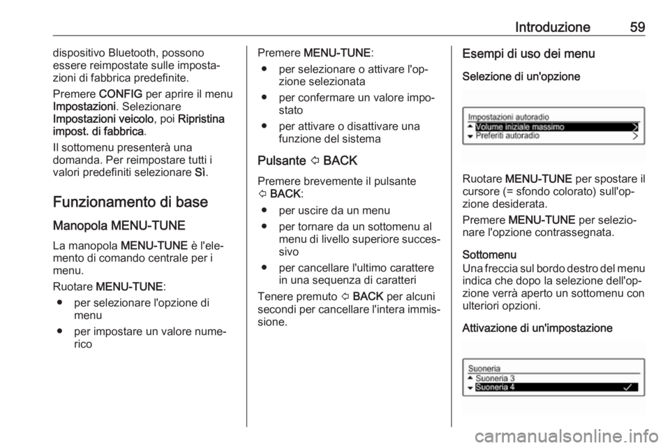 OPEL ADAM 2017 Manuale del sistema Infotainment (in Italian) Introduzione59dispositivo Bluetooth, possono
essere reimpostate sulle imposta‐
zioni di fabbrica predefinite.
Premere CONFIG per aprire il menu
Impostazioni . Selezionare
Impostazioni veicolo , poi OPEL ADAM 2017 Manuale del sistema Infotainment (in Italian) Introduzione59dispositivo Bluetooth, possono
essere reimpostate sulle imposta‐
zioni di fabbrica predefinite.
Premere CONFIG per aprire il menu
Impostazioni . Selezionare
Impostazioni veicolo , poi