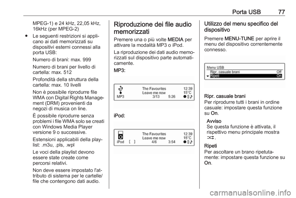 OPEL ADAM 2017  Manuale del sistema Infotainment (in Italian) Porta USB77MPEG-1) e 24 kHz, 22,05 kHz,16kHz (per MPEG-2)
● Le seguenti restrizioni si appli‐ cano ai dati memorizzati su
dispositivi esterni connessi alla
porta USB:
Numero di brani: max. 999
Num
