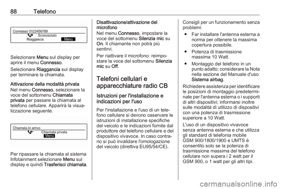 OPEL ADAM 2017  Manuale del sistema Infotainment (in Italian) 88Telefono
Selezionare Menu sul display per
aprire il menu  Connesso.
Selezionare  Riaggancia sul display
per terminare la chiamata.
Attivazione della modalità privata
Nel menu  Connesso, selezionare