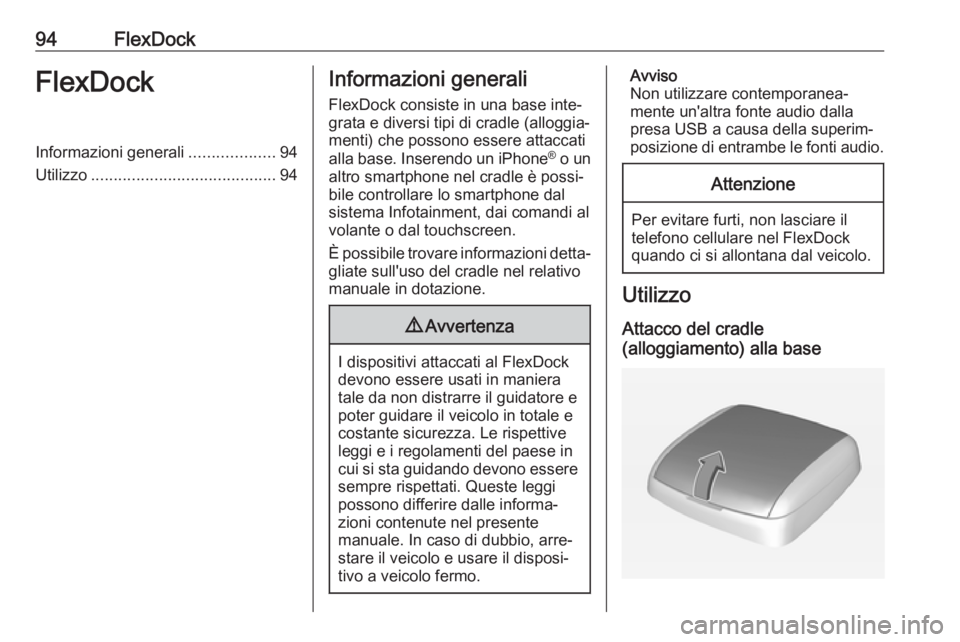 OPEL ADAM 2017  Manuale del sistema Infotainment (in Italian) 94FlexDockFlexDockInformazioni generali...................94
Utilizzo ......................................... 94Informazioni generali
FlexDock consiste in una base inte‐
grata e diversi tipi di cr