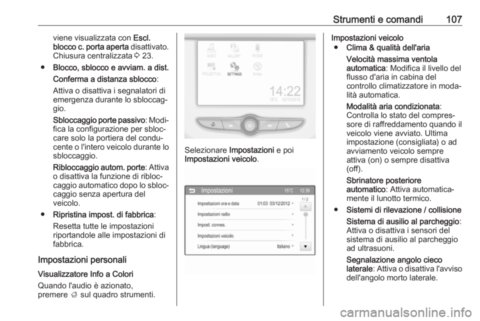 OPEL ADAM 2017 Manuale di uso e manutenzione (in Italian) Strumenti e comandi107viene visualizzata con Escl.
blocco c. porta aperta disattivato.
Chiusura centralizzata 3 23.
● Blocco, sblocco e avviam. a dist.
Conferma a distanza sblocco :
Attiva o disat OPEL ADAM 2017 Manuale di uso e manutenzione (in Italian) Strumenti e comandi107viene visualizzata con Escl.
blocco c. porta aperta disattivato.
Chiusura centralizzata 3 23.
● Blocco, sblocco e avviam. a dist.
Conferma a distanza sblocco :
Attiva o disat