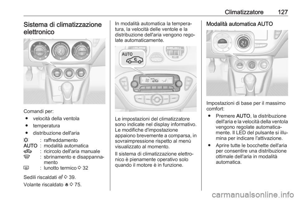 OPEL ADAM 2017 Manuale di uso e manutenzione (in Italian) Climatizzatore127Sistema di climatizzazioneelettronico
Comandi per: ● velocità della ventola
● temperatura
● distribuzione dell'aria
n:raffreddamentoAUTO:modalità automatica4:ricircolo del OPEL ADAM 2017 Manuale di uso e manutenzione (in Italian) Climatizzatore127Sistema di climatizzazioneelettronico
Comandi per: ● velocità della ventola
● temperatura
● distribuzione dell'aria
n:raffreddamentoAUTO:modalità automatica4:ricircolo del
