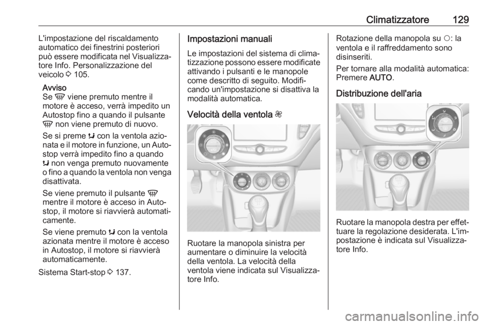 OPEL ADAM 2017 Manuale di uso e manutenzione (in Italian) Climatizzatore129L'impostazione del riscaldamento
automatico dei finestrini posteriori può essere modificata nel Visualizza‐
tore Info. Personalizzazione del
veicolo 3 105.
Avviso
Se V viene OPEL ADAM 2017 Manuale di uso e manutenzione (in Italian) Climatizzatore129L'impostazione del riscaldamento
automatico dei finestrini posteriori può essere modificata nel Visualizza‐
tore Info. Personalizzazione del
veicolo 3 105.
Avviso
Se V viene