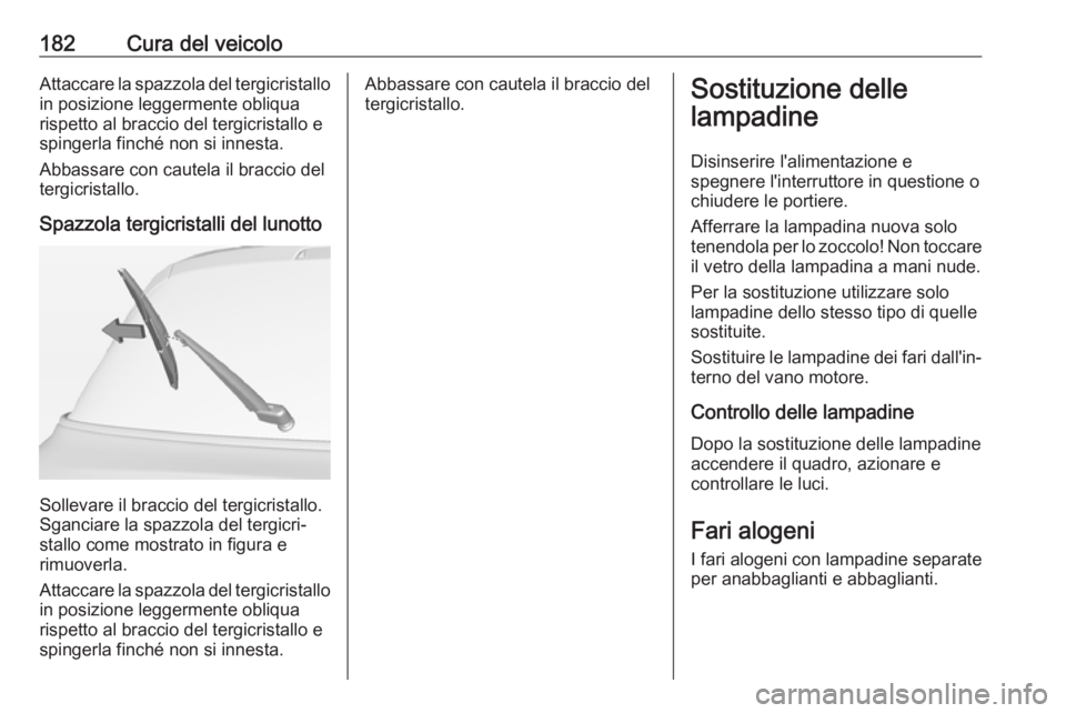 OPEL ADAM 2017 Manuale di uso e manutenzione (in Italian) 182Cura del veicoloAttaccare la spazzola del tergicristallo
in posizione leggermente obliqua
rispetto al braccio del tergicristallo e
spingerla finché non si innesta.
Abbassare con cautela il braccio OPEL ADAM 2017 Manuale di uso e manutenzione (in Italian) 182Cura del veicoloAttaccare la spazzola del tergicristallo
in posizione leggermente obliqua
rispetto al braccio del tergicristallo e
spingerla finché non si innesta.
Abbassare con cautela il braccio