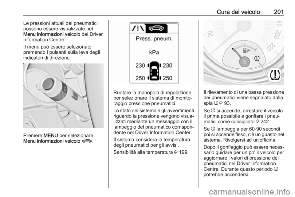 OPEL ADAM 2017 Manuale di uso e manutenzione (in Italian) Cura del veicolo201Le pressioni attuali dei pneumatici
possono essere visualizzate nel
Menu informazioni veicolo del Driver
Information Centre.
Il menu può essere selezionato
premendo i pulsanti sul OPEL ADAM 2017 Manuale di uso e manutenzione (in Italian) Cura del veicolo201Le pressioni attuali dei pneumatici
possono essere visualizzate nel
Menu informazioni veicolo del Driver
Information Centre.
Il menu può essere selezionato
premendo i pulsanti sul