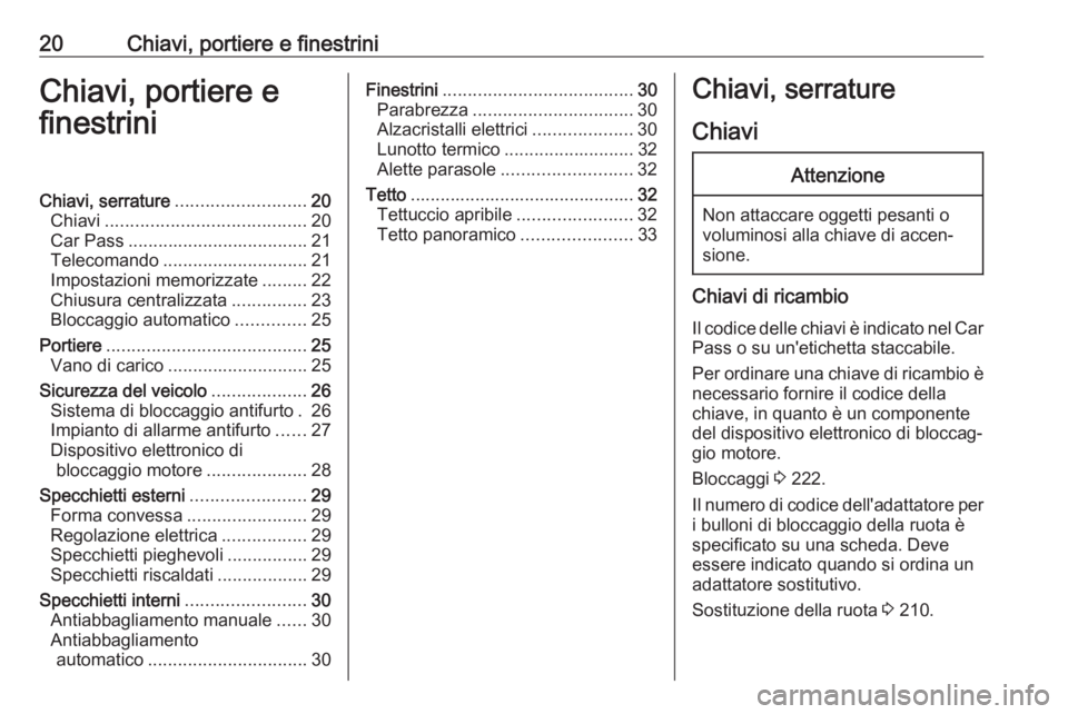 OPEL ADAM 2017  Manuale di uso e manutenzione (in Italian) 20Chiavi, portiere e finestriniChiavi, portiere e
finestriniChiavi, serrature .......................... 20
Chiavi ........................................ 20
Car Pass ................................