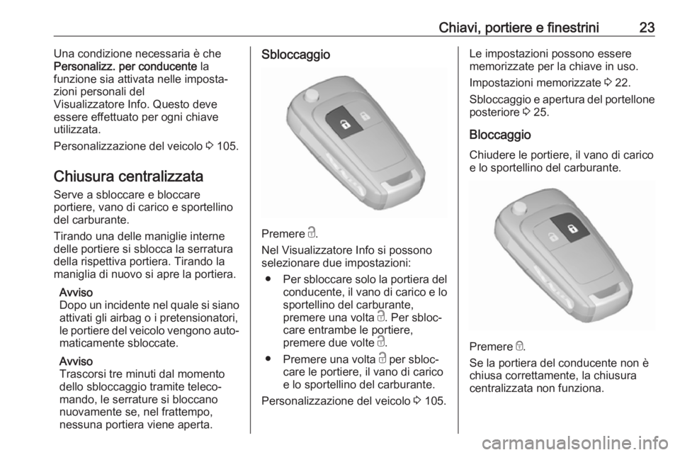 OPEL ADAM 2017  Manuale di uso e manutenzione (in Italian) Chiavi, portiere e finestrini23Una condizione necessaria è che
Personalizz. per conducente  la
funzione sia attivata nelle imposta‐
zioni personali del
Visualizzatore Info. Questo deve
essere effet