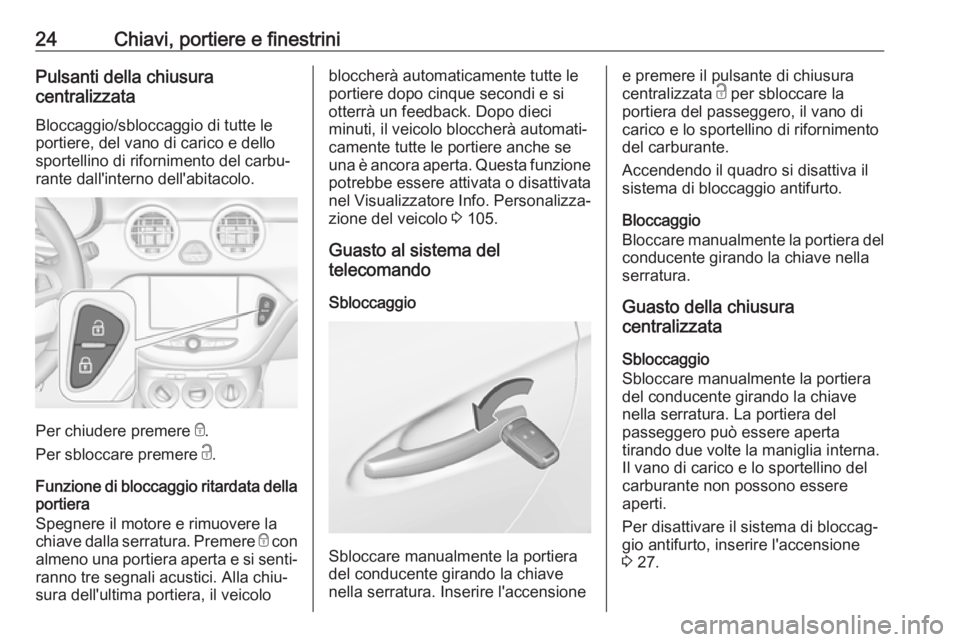 OPEL ADAM 2017  Manuale di uso e manutenzione (in Italian) 24Chiavi, portiere e finestriniPulsanti della chiusura
centralizzata
Bloccaggio/sbloccaggio di tutte le
portiere, del vano di carico e dello
sportellino di rifornimento del carbu‐
rante dall'int