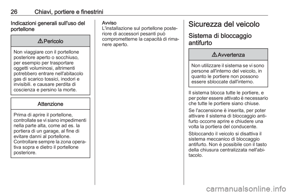 OPEL ADAM 2017  Manuale di uso e manutenzione (in Italian) 26Chiavi, portiere e finestriniIndicazioni generali sull'uso del
portellone9 Pericolo
Non viaggiare con il portellone
posteriore aperto o socchiuso,
per esempio per trasportare
oggetti voluminosi,