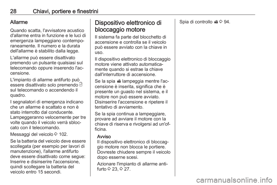 OPEL ADAM 2017  Manuale di uso e manutenzione (in Italian) 28Chiavi, portiere e finestriniAllarmeQuando scatta, l'avvisatore acusticod'allarme entra in funzione e le luci di
emergenza lampeggiano contempo‐
raneamente. Il numero e la durata
dell'