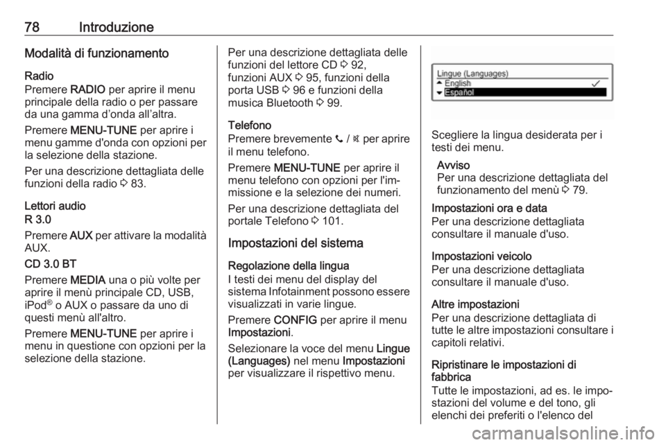 OPEL ADAM 2017.5  Manuale del sistema Infotainment (in Italian) 78IntroduzioneModalità di funzionamento
Radio
Premere  RADIO per aprire il menu
principale della radio o per passare
da una gamma d’onda all’altra.
Premere  MENU-TUNE  per aprire i
menu gamme d&#