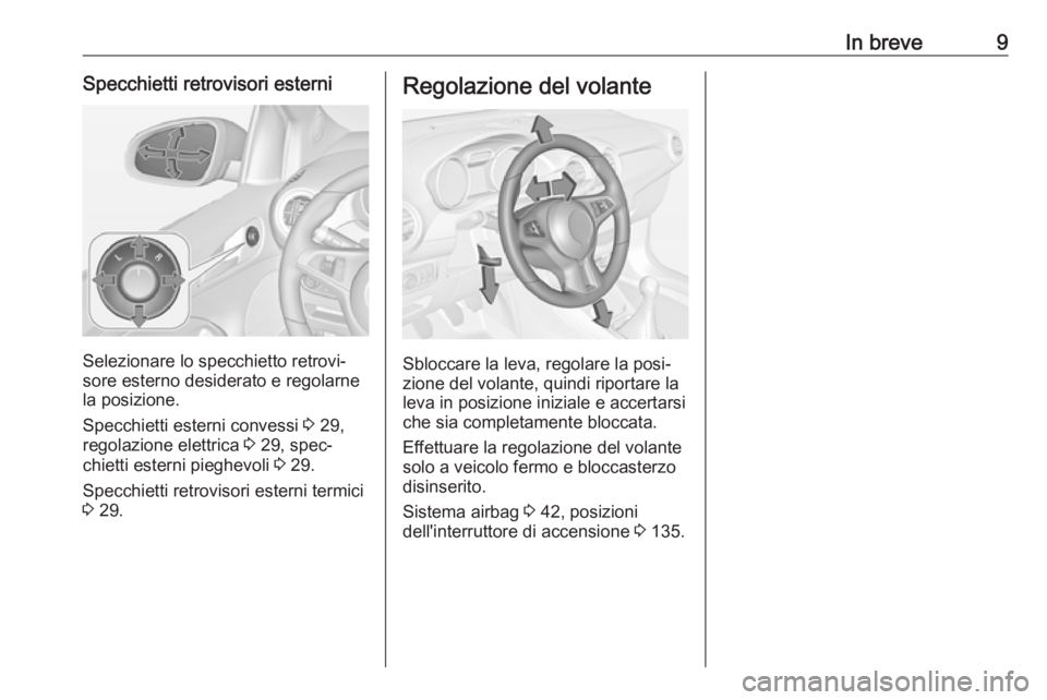 OPEL ADAM 2017.5  Manuale di uso e manutenzione (in Italian) In breve9Specchietti retrovisori esterni
Selezionare lo specchietto retrovi‐
sore esterno desiderato e regolarne
la posizione.
Specchietti esterni convessi  3 29,
regolazione elettrica  3 29, spec�