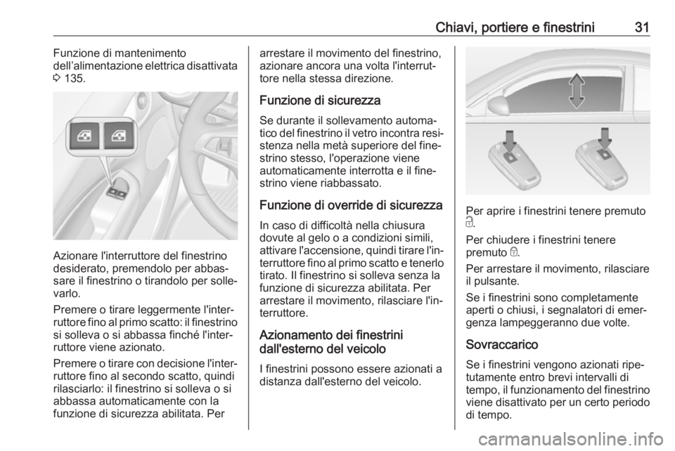 OPEL ADAM 2017.5 Manuale di uso e manutenzione (in Italian) Chiavi, portiere e finestrini31Funzione di mantenimento
dell’alimentazione elettrica disattivata
3 135.
Azionare l'interruttore del finestrino
desiderato, premendolo per abbas‐
sare il finest OPEL ADAM 2017.5 Manuale di uso e manutenzione (in Italian) Chiavi, portiere e finestrini31Funzione di mantenimento
dell’alimentazione elettrica disattivata
3 135.
Azionare l'interruttore del finestrino
desiderato, premendolo per abbas‐
sare il finest