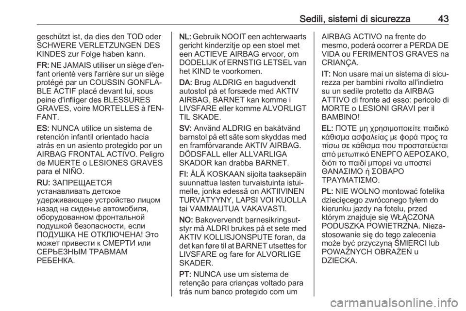 OPEL ADAM 2017.5  Manuale di uso e manutenzione (in Italian) Sedili, sistemi di sicurezza43geschützt ist, da dies den TOD oder
SCHWERE VERLETZUNGEN DES
KINDES zur Folge haben kann.
FR:  NE JAMAIS utiliser un siège d'en‐
fant orienté vers l'arrière