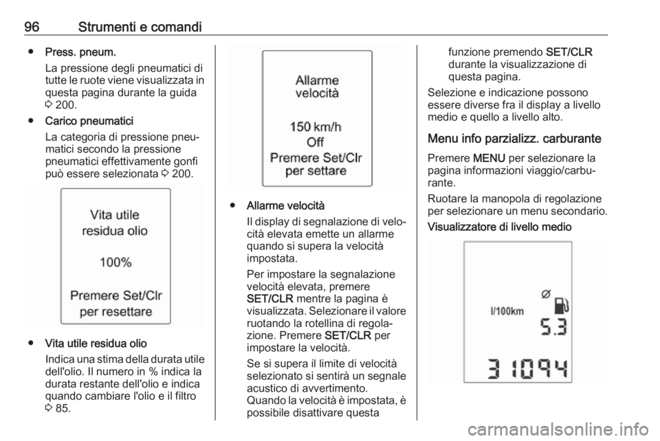 OPEL ADAM 2017.5  Manuale di uso e manutenzione (in Italian) 96Strumenti e comandi●Press. pneum.
La pressione degli pneumatici di
tutte le ruote viene visualizzata in
questa pagina durante la guida 3  200.
● Carico pneumatici
La categoria di pressione pneu