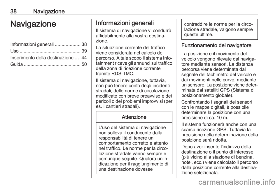 OPEL ADAM 2018 Manuale del sistema Infotainment (in Italian) 38NavigazioneNavigazioneInformazioni generali...................38
Uso .............................................. 39
Inserimento della destinazione ....44
Guida ................................... OPEL ADAM 2018 Manuale del sistema Infotainment (in Italian) 38NavigazioneNavigazioneInformazioni generali...................38
Uso .............................................. 39
Inserimento della destinazione ....44
Guida ...................................