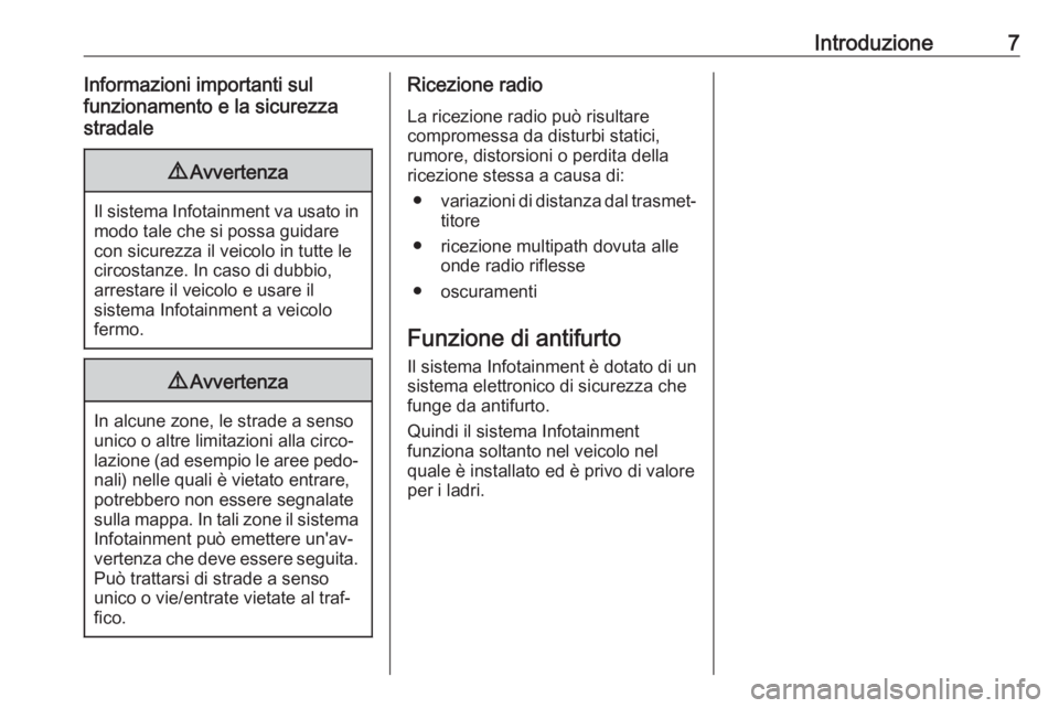 OPEL ADAM 2018  Manuale del sistema Infotainment (in Italian) Introduzione7Informazioni importanti sul
funzionamento e la sicurezza
stradale9 Avvertenza
Il sistema Infotainment va usato in
modo tale che si possa guidare
con sicurezza il veicolo in tutte le
circo