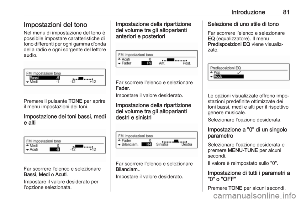 OPEL ADAM 2018 Manuale del sistema Infotainment (in Italian) Introduzione81Impostazioni del tono
Nel menu di impostazione del tono è
possibile impostare caratteristiche di
tono differenti per ogni gamma d'onda
della radio e ogni sorgente del lettore audio. OPEL ADAM 2018 Manuale del sistema Infotainment (in Italian) Introduzione81Impostazioni del tono
Nel menu di impostazione del tono è
possibile impostare caratteristiche di
tono differenti per ogni gamma d'onda
della radio e ogni sorgente del lettore audio.