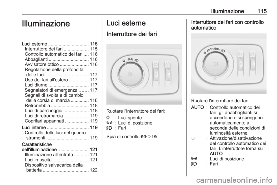 OPEL ADAM 2018 Manuale di uso e manutenzione (in Italian) Illuminazione115IlluminazioneLuci esterne............................... 115
Interruttore dei fari ...................115
Controllo automatico dei fari ....116
Abbaglianti ............................ OPEL ADAM 2018 Manuale di uso e manutenzione (in Italian) Illuminazione115IlluminazioneLuci esterne............................... 115
Interruttore dei fari ...................115
Controllo automatico dei fari ....116
Abbaglianti ............................