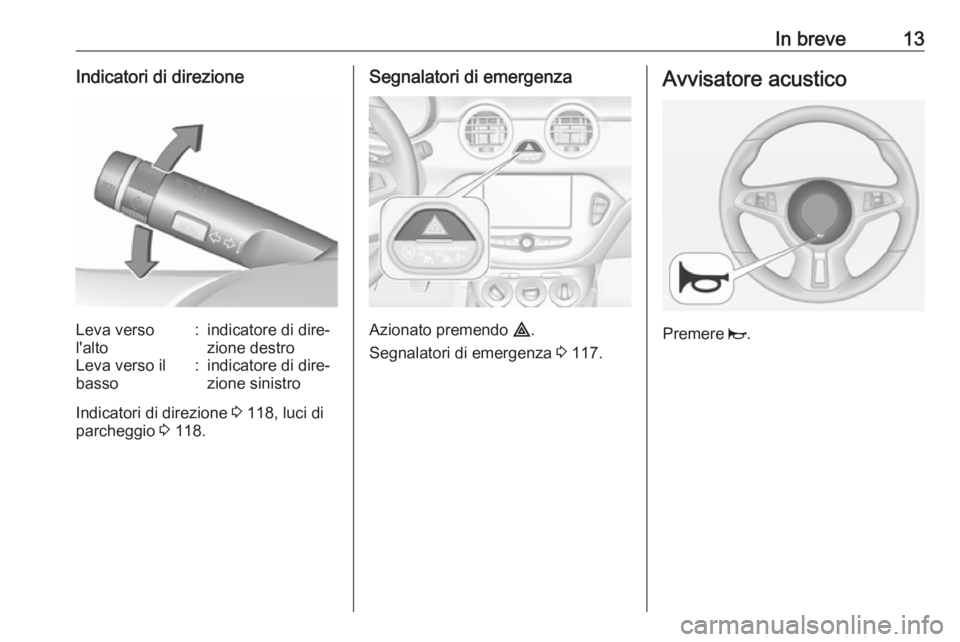 OPEL ADAM 2018 Manuale di uso e manutenzione (in Italian) In breve13Indicatori di direzioneLeva verso
l'alto:indicatore di dire‐
zione destroLeva verso il
basso:indicatore di dire‐ zione sinistro
Indicatori di direzione 3 118, luci di
parcheggio 3 OPEL ADAM 2018 Manuale di uso e manutenzione (in Italian) In breve13Indicatori di direzioneLeva verso
l'alto:indicatore di dire‐
zione destroLeva verso il
basso:indicatore di dire‐ zione sinistro
Indicatori di direzione 3 118, luci di
parcheggio 3