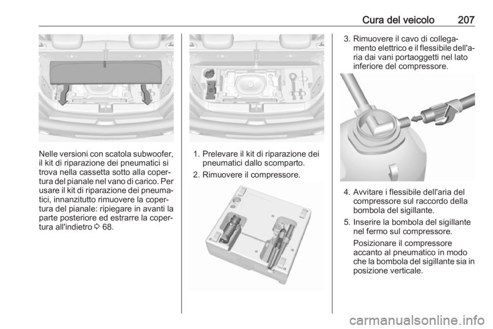 OPEL ADAM 2018  Manuale di uso e manutenzione (in Italian) Cura del veicolo207
Nelle versioni con scatola subwoofer,
il kit di riparazione dei pneumatici si
trova nella cassetta sotto alla coper‐
tura del pianale nel vano di carico. Per usare il kit di ripa