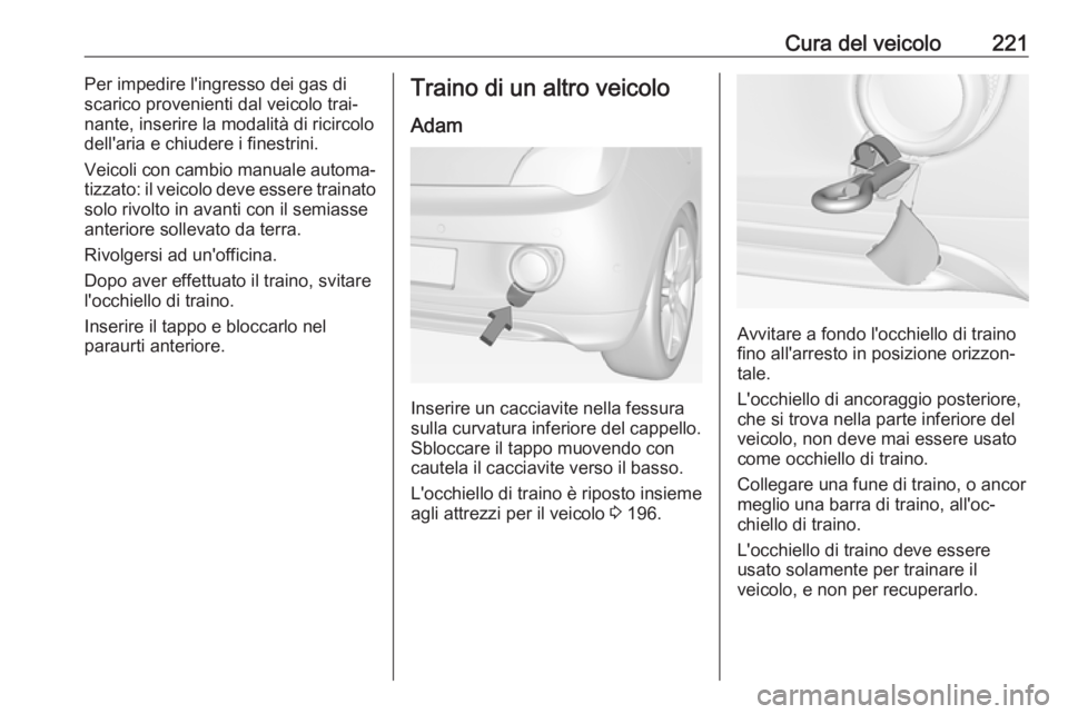 OPEL ADAM 2018 Manuale di uso e manutenzione (in Italian) Cura del veicolo221Per impedire l'ingresso dei gas discarico provenienti dal veicolo trai‐
nante, inserire la modalità di ricircolo
dell'aria e chiudere i finestrini.
Veicoli con cambio man OPEL ADAM 2018 Manuale di uso e manutenzione (in Italian) Cura del veicolo221Per impedire l'ingresso dei gas discarico provenienti dal veicolo trai‐
nante, inserire la modalità di ricircolo
dell'aria e chiudere i finestrini.
Veicoli con cambio man