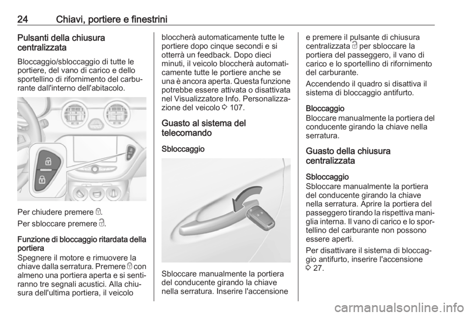 OPEL ADAM 2018 Manuale di uso e manutenzione (in Italian) 24Chiavi, portiere e finestriniPulsanti della chiusura
centralizzata
Bloccaggio/sbloccaggio di tutte le
portiere, del vano di carico e dello
sportellino di rifornimento del carbu‐
rante dall'int OPEL ADAM 2018 Manuale di uso e manutenzione (in Italian) 24Chiavi, portiere e finestriniPulsanti della chiusura
centralizzata
Bloccaggio/sbloccaggio di tutte le
portiere, del vano di carico e dello
sportellino di rifornimento del carbu‐
rante dall'int