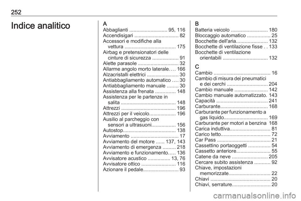 OPEL ADAM 2018 Manuale di uso e manutenzione (in Italian) 252Indice analiticoAAbbaglianti ........................... 95, 116
Accendisigari ............................... 82
Accessori e modifiche alla vettura .................................... 175
Airb OPEL ADAM 2018 Manuale di uso e manutenzione (in Italian) 252Indice analiticoAAbbaglianti ........................... 95, 116
Accendisigari ............................... 82
Accessori e modifiche alla vettura .................................... 175
Airb