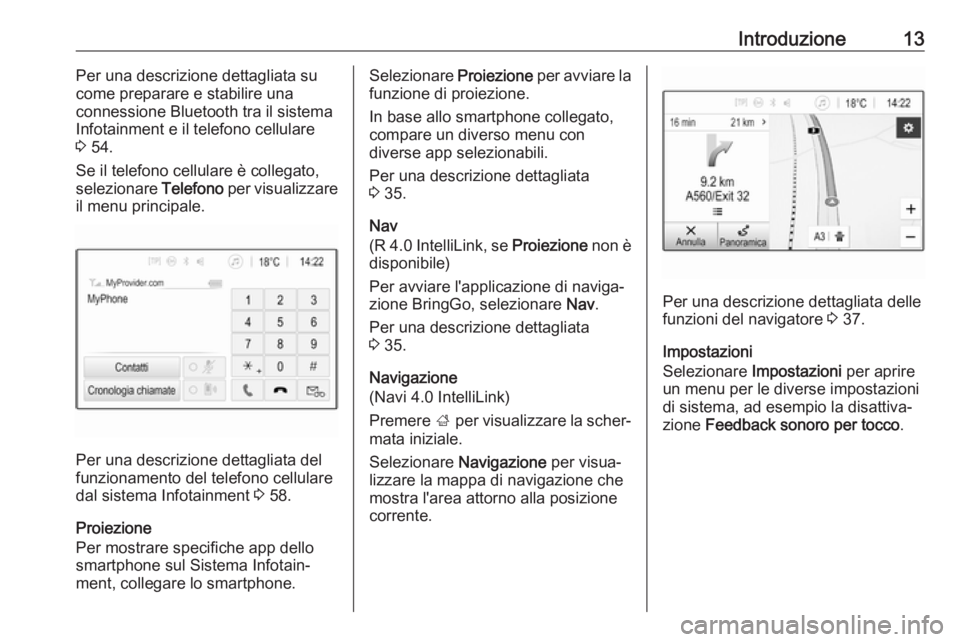 OPEL ADAM 2018.5  Manuale del sistema Infotainment (in Italian) Introduzione13Per una descrizione dettagliata su
come preparare e stabilire una
connessione Bluetooth tra il sistema
Infotainment e il telefono cellulare
3  54.
Se il telefono cellulare è collegato,
