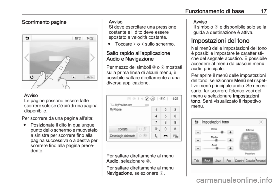 OPEL ADAM 2018.5  Manuale del sistema Infotainment (in Italian) Funzionamento di base17Scorrimento pagine
Avviso
Le pagine possono essere fatte
scorrere solo se c'è più di una pagina
disponibile.
Per scorrere da una pagina all'alta: ● Posizionate il di