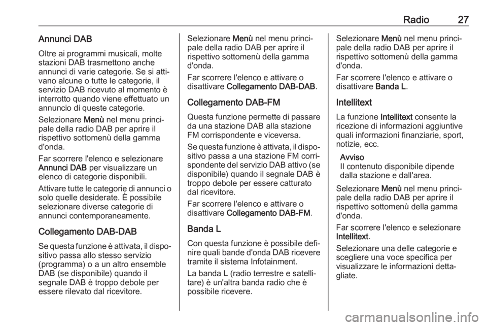 OPEL ADAM 2018.5  Manuale del sistema Infotainment (in Italian) Radio27Annunci DABOltre ai programmi musicali, molte
stazioni DAB trasmettono anche
annunci di varie categorie. Se si atti‐
vano alcune o tutte le categorie, il
servizio DAB ricevuto al momento è
i