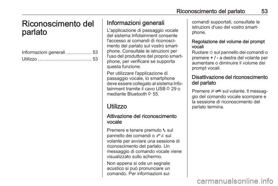 OPEL ADAM 2018.5  Manuale del sistema Infotainment (in Italian) Riconoscimento del parlato53Riconoscimento del
parlatoInformazioni generali ...................53
Utilizzo ......................................... 53Informazioni generali
L'applicazione di passa