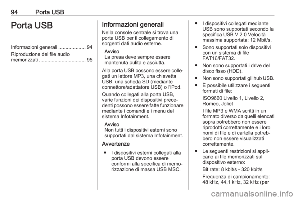 OPEL ADAM 2018.5  Manuale del sistema Infotainment (in Italian) 94Porta USBPorta USBInformazioni generali...................94
Riproduzione dei file audio
memorizzati ................................. 95Informazioni generali
Nella console centrale si trova una
por