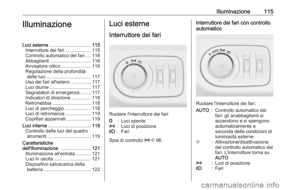 OPEL ADAM 2018.5 Manuale di uso e manutenzione (in Italian) Illuminazione115IlluminazioneLuci esterne............................... 115
Interruttore dei fari ...................115
Controllo automatico dei fari ....116
Abbaglianti ............................ OPEL ADAM 2018.5 Manuale di uso e manutenzione (in Italian) Illuminazione115IlluminazioneLuci esterne............................... 115
Interruttore dei fari ...................115
Controllo automatico dei fari ....116
Abbaglianti ............................