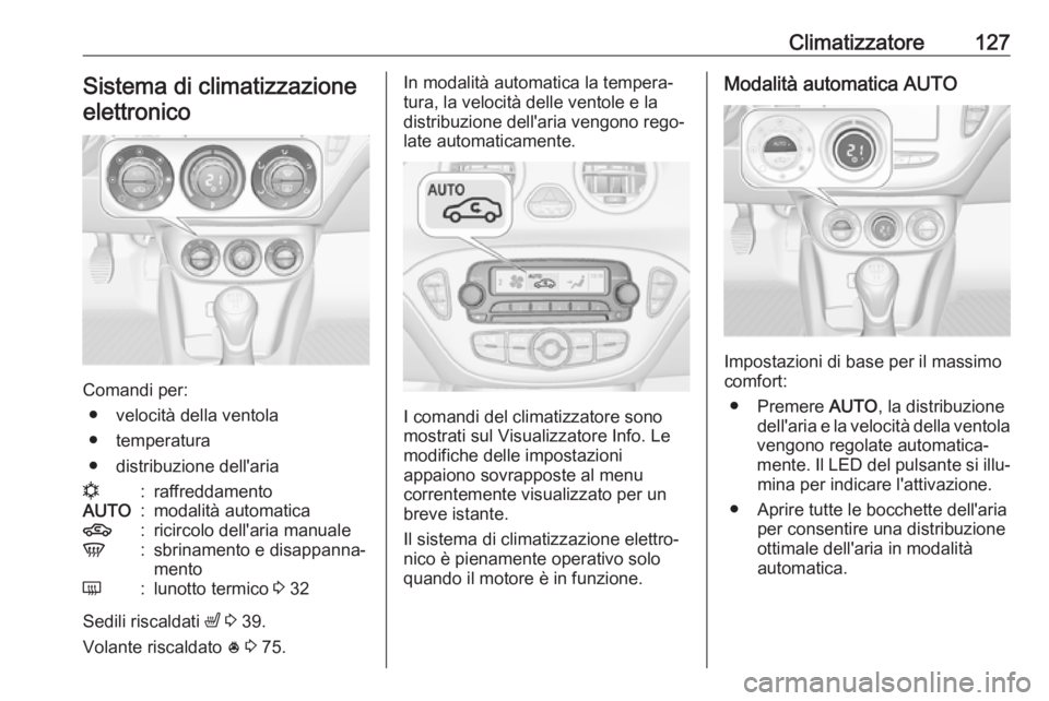OPEL ADAM 2018.5 Manuale di uso e manutenzione (in Italian) Climatizzatore127Sistema di climatizzazioneelettronico
Comandi per: ● velocità della ventola
● temperatura
● distribuzione dell'aria
n:raffreddamentoAUTO:modalità automatica4:ricircolo del OPEL ADAM 2018.5 Manuale di uso e manutenzione (in Italian) Climatizzatore127Sistema di climatizzazioneelettronico
Comandi per: ● velocità della ventola
● temperatura
● distribuzione dell'aria
n:raffreddamentoAUTO:modalità automatica4:ricircolo del