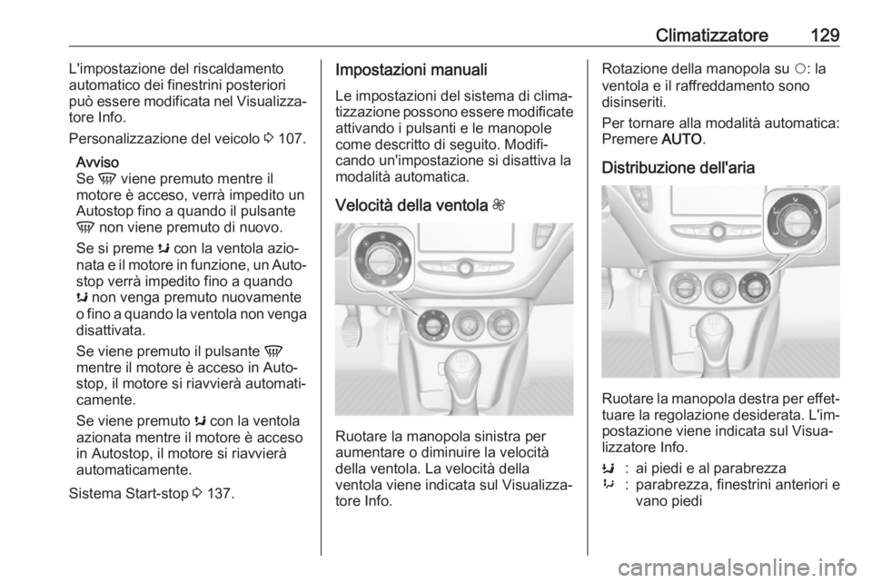 OPEL ADAM 2018.5 Manuale di uso e manutenzione (in Italian) Climatizzatore129L'impostazione del riscaldamento
automatico dei finestrini posteriori può essere modificata nel Visualizza‐
tore Info.
Personalizzazione del veicolo 3 107.
Avviso
Se V viene OPEL ADAM 2018.5 Manuale di uso e manutenzione (in Italian) Climatizzatore129L'impostazione del riscaldamento
automatico dei finestrini posteriori può essere modificata nel Visualizza‐
tore Info.
Personalizzazione del veicolo 3 107.
Avviso
Se V viene