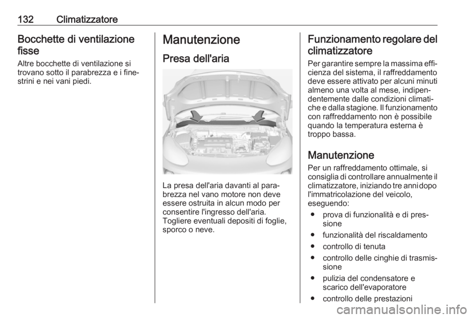 OPEL ADAM 2018.5 Manuale di uso e manutenzione (in Italian) 132ClimatizzatoreBocchette di ventilazionefisse
Altre bocchette di ventilazione si
trovano sotto il parabrezza e i fine‐
strini e nei vani piedi.Manutenzione
Presa dell'aria
La presa dell'ar OPEL ADAM 2018.5 Manuale di uso e manutenzione (in Italian) 132ClimatizzatoreBocchette di ventilazionefisse
Altre bocchette di ventilazione si
trovano sotto il parabrezza e i fine‐
strini e nei vani piedi.Manutenzione
Presa dell'aria
La presa dell'ar