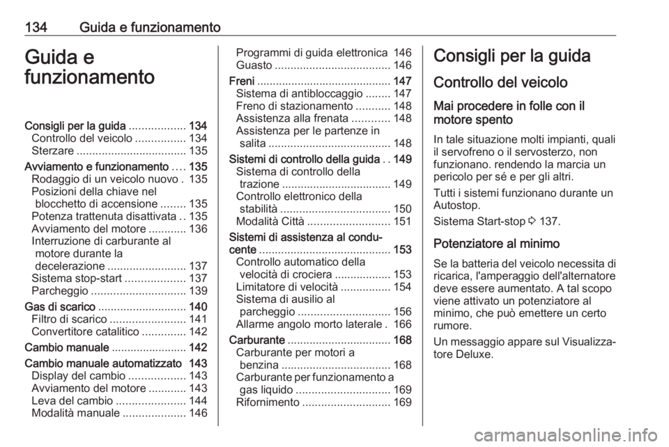 OPEL ADAM 2018.5 Manuale di uso e manutenzione (in Italian) 134Guida e funzionamentoGuida e
funzionamentoConsigli per la guida ..................134
Controllo del veicolo ................134
Sterzare ................................... 135
Avviamento e funzion OPEL ADAM 2018.5 Manuale di uso e manutenzione (in Italian) 134Guida e funzionamentoGuida e
funzionamentoConsigli per la guida ..................134
Controllo del veicolo ................134
Sterzare ................................... 135
Avviamento e funzion