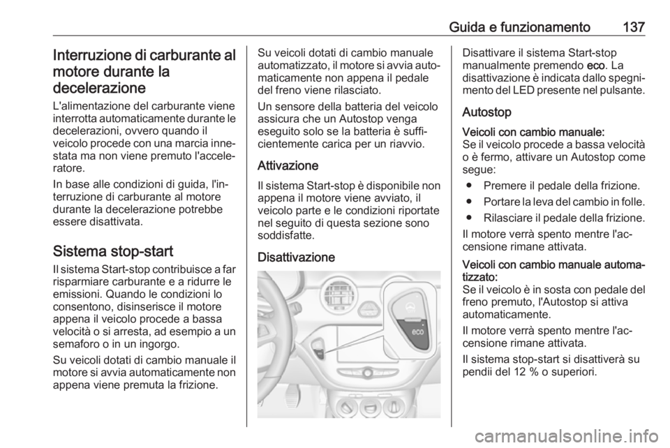 OPEL ADAM 2018.5 Manuale di uso e manutenzione (in Italian) Guida e funzionamento137Interruzione di carburante almotore durante ladecelerazione
L'alimentazione del carburante viene
interrotta automaticamente durante le decelerazioni, ovvero quando il
veico OPEL ADAM 2018.5 Manuale di uso e manutenzione (in Italian) Guida e funzionamento137Interruzione di carburante almotore durante ladecelerazione
L'alimentazione del carburante viene
interrotta automaticamente durante le decelerazioni, ovvero quando il
veico