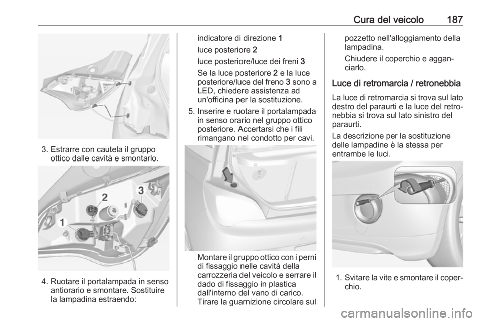 OPEL ADAM 2018.5 Manuale di uso e manutenzione (in Italian) Cura del veicolo187
3. Estrarre con cautela il gruppoottico dalle cavità e smontarlo.
4. Ruotare il portalampada in senso antiorario e smontare. Sostituire
la lampadina estraendo:
indicatore di direz OPEL ADAM 2018.5 Manuale di uso e manutenzione (in Italian) Cura del veicolo187
3. Estrarre con cautela il gruppoottico dalle cavità e smontarlo.
4. Ruotare il portalampada in senso antiorario e smontare. Sostituire
la lampadina estraendo:
indicatore di direz