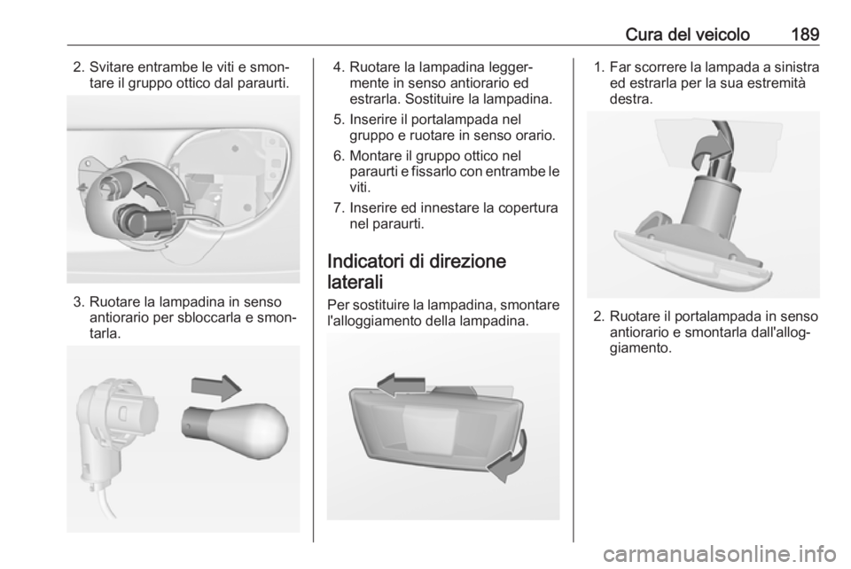 OPEL ADAM 2018.5 Manuale di uso e manutenzione (in Italian) Cura del veicolo1892. Svitare entrambe le viti e smon‐tare il gruppo ottico dal paraurti.
3. Ruotare la lampadina in senso antiorario per sbloccarla e smon‐
tarla.
4. Ruotare la lampadina legger OPEL ADAM 2018.5 Manuale di uso e manutenzione (in Italian) Cura del veicolo1892. Svitare entrambe le viti e smon‐tare il gruppo ottico dal paraurti.
3. Ruotare la lampadina in senso antiorario per sbloccarla e smon‐
tarla.
4. Ruotare la lampadina legger