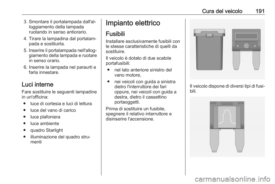 OPEL ADAM 2018.5 Manuale di uso e manutenzione (in Italian) Cura del veicolo1913. Smontare il portalampada dall'al‐loggiamento della lampadaruotando in senso antiorario.
4. Tirare la lampadina dal portalam‐ pada e sostituirla.
5. Inserire il portalampa OPEL ADAM 2018.5 Manuale di uso e manutenzione (in Italian) Cura del veicolo1913. Smontare il portalampada dall'al‐loggiamento della lampadaruotando in senso antiorario.
4. Tirare la lampadina dal portalam‐ pada e sostituirla.
5. Inserire il portalampa