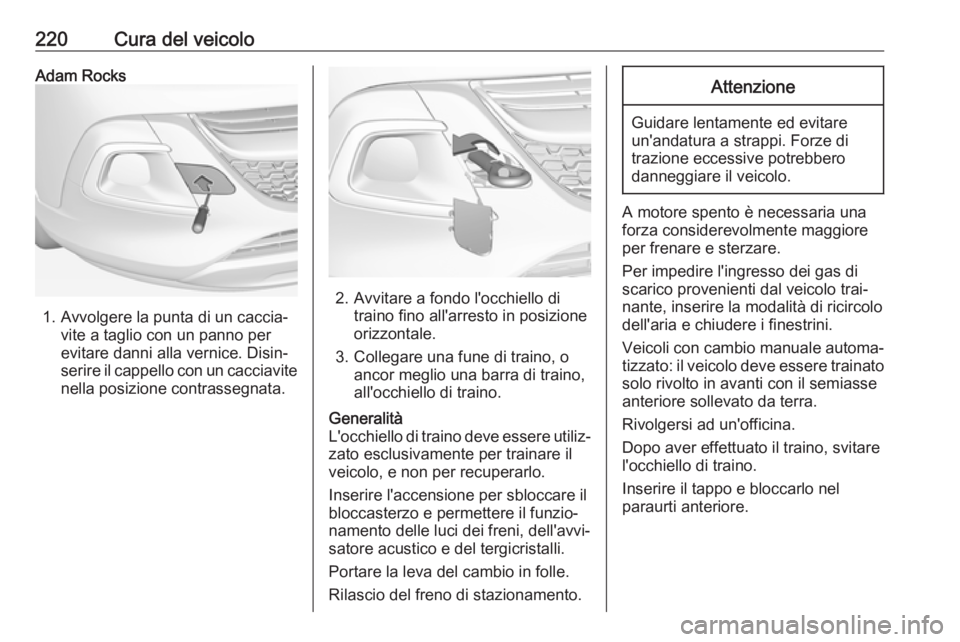 OPEL ADAM 2018.5 Manuale di uso e manutenzione (in Italian) 220Cura del veicoloAdam Rocks
1. Avvolgere la punta di un caccia‐vite a taglio con un panno per
evitare danni alla vernice. Disin‐
serire il cappello con un cacciavite
nella posizione contrassegna OPEL ADAM 2018.5 Manuale di uso e manutenzione (in Italian) 220Cura del veicoloAdam Rocks
1. Avvolgere la punta di un caccia‐vite a taglio con un panno per
evitare danni alla vernice. Disin‐
serire il cappello con un cacciavite
nella posizione contrassegna