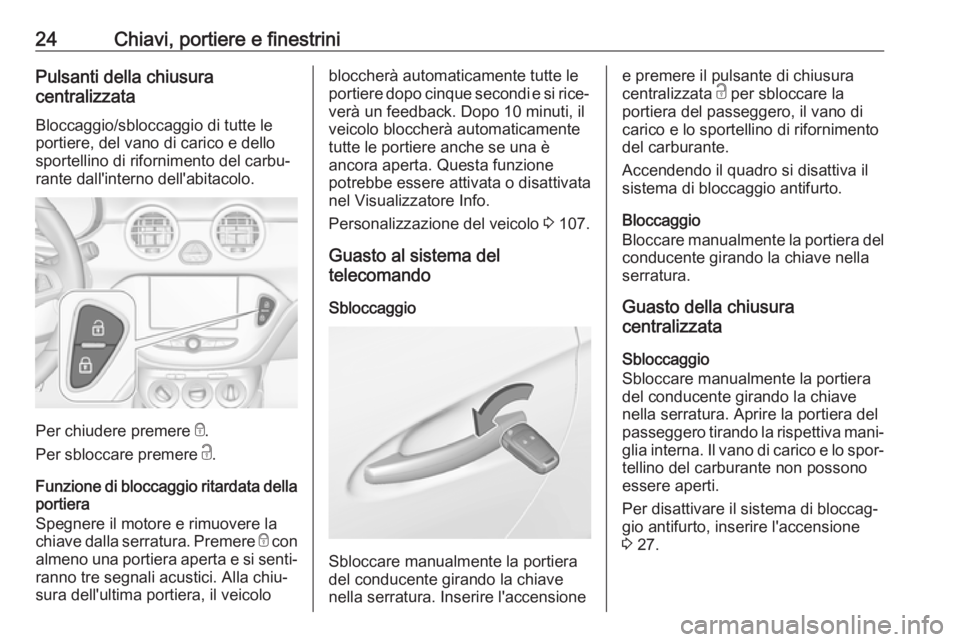 OPEL ADAM 2018.5 Manuale di uso e manutenzione (in Italian) 24Chiavi, portiere e finestriniPulsanti della chiusura
centralizzata
Bloccaggio/sbloccaggio di tutte le
portiere, del vano di carico e dello
sportellino di rifornimento del carbu‐
rante dall'int OPEL ADAM 2018.5 Manuale di uso e manutenzione (in Italian) 24Chiavi, portiere e finestriniPulsanti della chiusura
centralizzata
Bloccaggio/sbloccaggio di tutte le
portiere, del vano di carico e dello
sportellino di rifornimento del carbu‐
rante dall'int