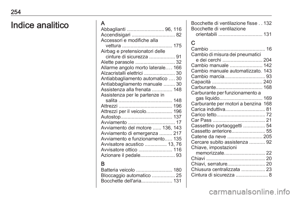 OPEL ADAM 2018.5 Manuale di uso e manutenzione (in Italian) 254Indice analiticoAAbbaglianti ........................... 96, 116
Accendisigari ............................... 82
Accessori e modifiche alla vettura .................................... 175
Airb OPEL ADAM 2018.5 Manuale di uso e manutenzione (in Italian) 254Indice analiticoAAbbaglianti ........................... 96, 116
Accendisigari ............................... 82
Accessori e modifiche alla vettura .................................... 175
Airb