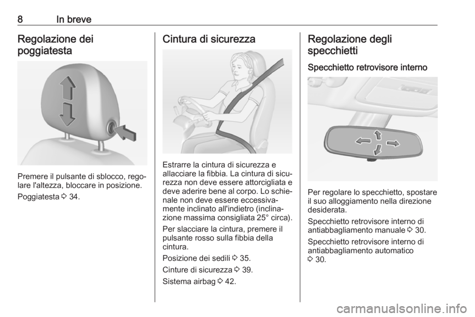 OPEL ADAM 2018.5  Manuale di uso e manutenzione (in Italian) 8In breveRegolazione dei
poggiatesta
Premere il pulsante di sblocco, rego‐
lare l'altezza, bloccare in posizione.
Poggiatesta  3 34.
Cintura di sicurezza
Estrarre la cintura di sicurezza e
allac