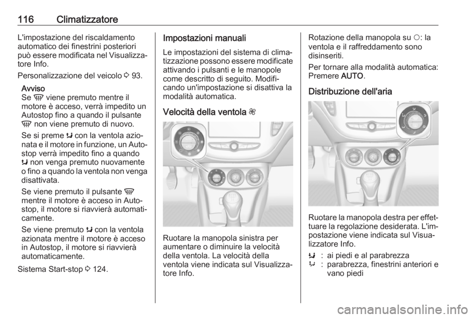 OPEL ADAM 2019 Manuale di uso e manutenzione (in Italian) 116ClimatizzatoreL'impostazione del riscaldamento
automatico dei finestrini posteriori
può essere modificata nel Visualizza‐ tore Info.
Personalizzazione del veicolo 3 93.
Avviso
Se V viene p OPEL ADAM 2019 Manuale di uso e manutenzione (in Italian) 116ClimatizzatoreL'impostazione del riscaldamento
automatico dei finestrini posteriori
può essere modificata nel Visualizza‐ tore Info.
Personalizzazione del veicolo 3 93.
Avviso
Se V viene p