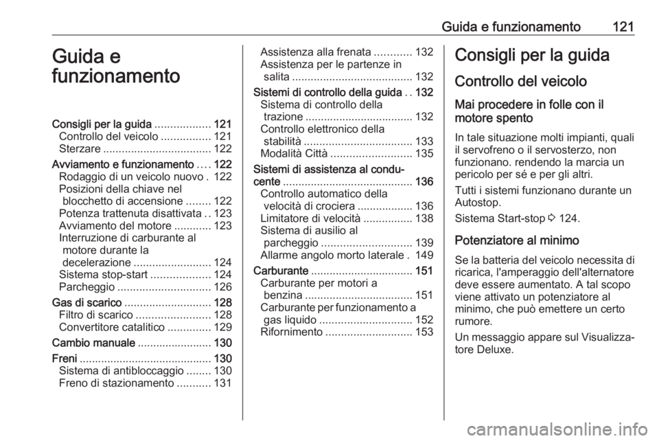 OPEL ADAM 2019 Manuale di uso e manutenzione (in Italian) Guida e funzionamento121Guida e
funzionamentoConsigli per la guida ..................121
Controllo del veicolo ................121
Sterzare ................................... 122
Avviamento e funzion OPEL ADAM 2019 Manuale di uso e manutenzione (in Italian) Guida e funzionamento121Guida e
funzionamentoConsigli per la guida ..................121
Controllo del veicolo ................121
Sterzare ................................... 122
Avviamento e funzion
