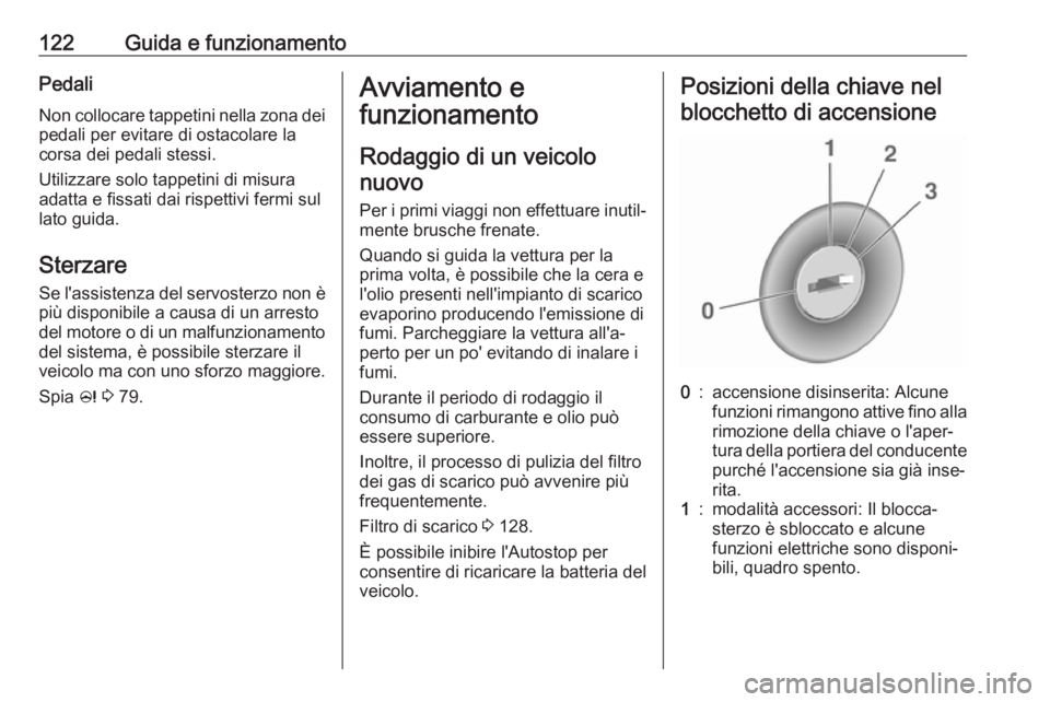 OPEL ADAM 2019 Manuale di uso e manutenzione (in Italian) 122Guida e funzionamentoPedali
Non collocare tappetini nella zona dei
pedali per evitare di ostacolare la corsa dei pedali stessi.
Utilizzare solo tappetini di misura
adatta e fissati dai rispettivi f OPEL ADAM 2019 Manuale di uso e manutenzione (in Italian) 122Guida e funzionamentoPedali
Non collocare tappetini nella zona dei
pedali per evitare di ostacolare la corsa dei pedali stessi.
Utilizzare solo tappetini di misura
adatta e fissati dai rispettivi f